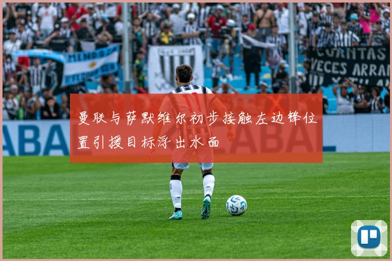 曼联与萨默维尔初步接触左边锋位置引援目标浮出水面